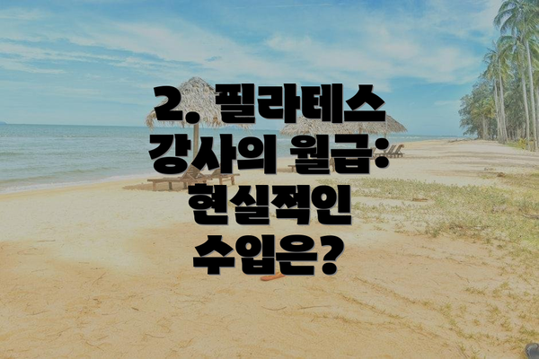 2. 필라테스 강사의 월급: 현실적인 수입은?