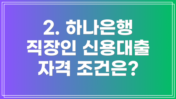 2. 하나은행 직장인 신용대출 자격 조건은?