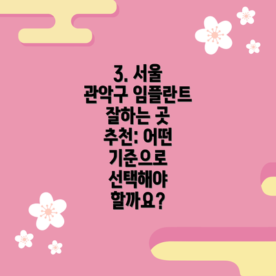 3. 서울 관악구 임플란트 잘하는 곳 추천: 어떤 기준으로 선택해야 할까요?