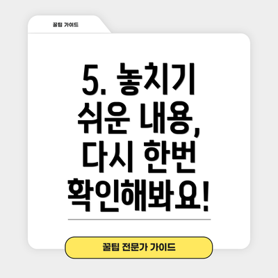 5. 놓치기 쉬운 내용, 다시 한번 확인해봐요!