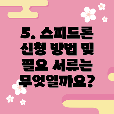 5. 스피드론 신청 방법 및 필요 서류는 무엇일까요?