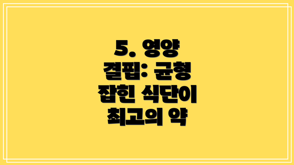 5. 영양 결핍: 균형 잡힌 식단이 최고의 약