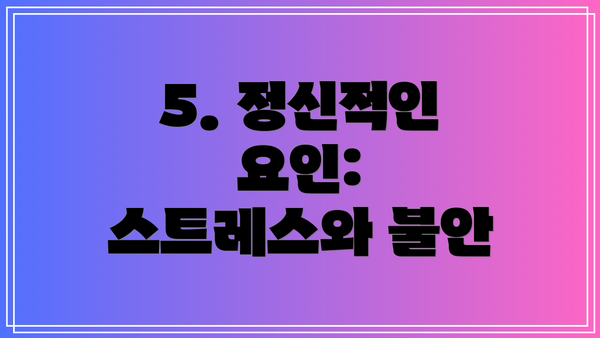 5. 정신적인 요인: 스트레스와 불안