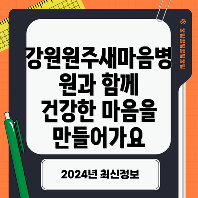 강원원주새마음병원과 함께 건강한 마음을 만들어가요