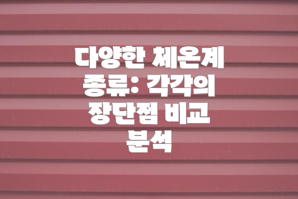 다양한 체온계 종류: 각각의 장단점 비교 분석