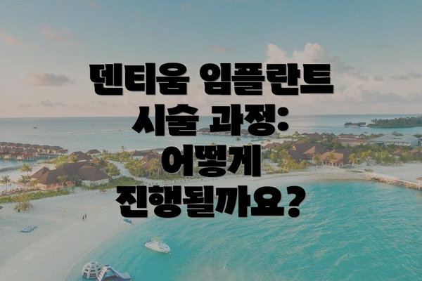 덴티움 임플란트 시술 과정: 어떻게 진행될까요?