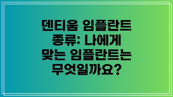 덴티움 임플란트 종류: 나에게 맞는 임플란트는 무엇일까요?
