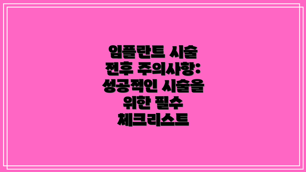 임플란트 시술 전후 주의사항: 성공적인 시술을 위한 필수 체크리스트