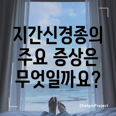 지간신경종의 주요 증상은 무엇일까요?
