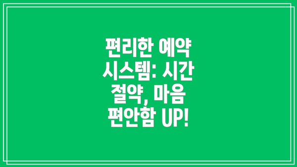 편리한 예약 시스템: 시간 절약, 마음 편안함 UP!