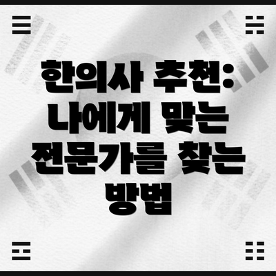 한의사 추천: 나에게 맞는 전문가를 찾는 방법