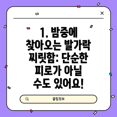 1. 밤중에 찾아오는 발가락 찌릿함: 단순한 피로가 아닐 수도 있어요!