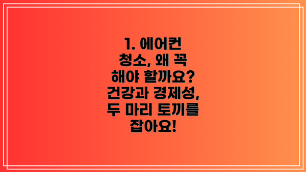 1. 에어컨 청소, 왜 꼭 해야 할까요? 건강과 경제성, 두 마리 토끼를 잡아요!