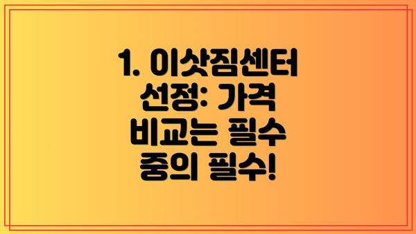 1. 이삿짐센터 선정: 가격 비교는 필수 중의 필수!