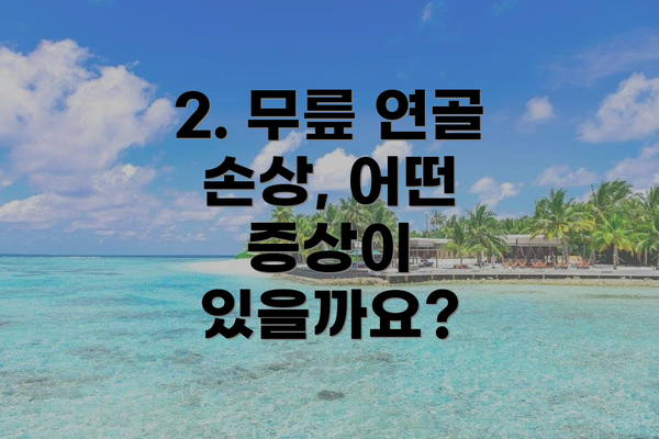 2. 무릎 연골 손상, 어떤 증상이 있을까요?
