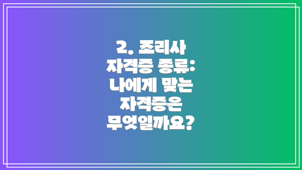 2. 조리사 자격증 종류: 나에게 맞는 자격증은 무엇일까요?