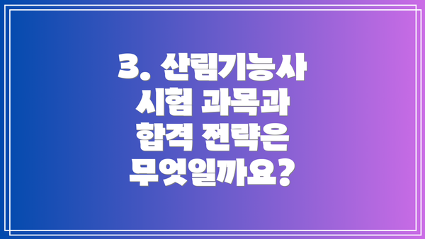 3. 산림기능사 시험 과목과 합격 전략은 무엇일까요?