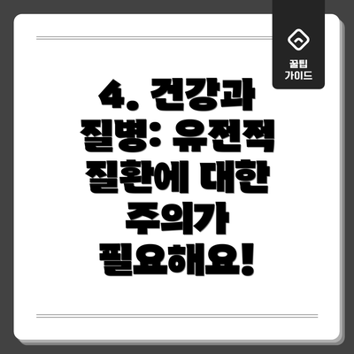 4. 건강과 질병: 유전적 질환에 대한 주의가 필요해요!