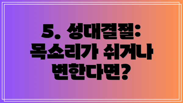 5. 성대결절: 목소리가 쉬거나 변한다면?