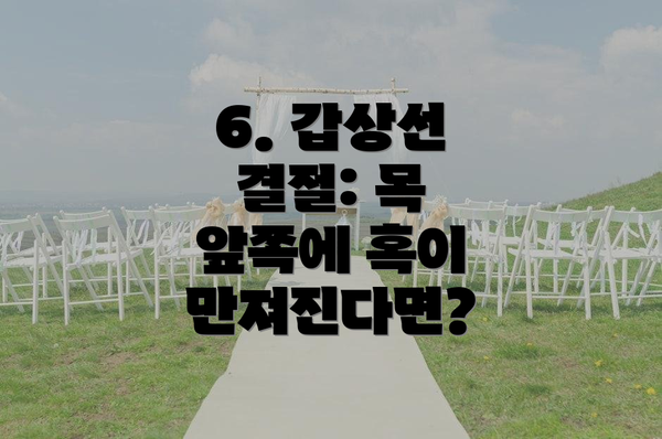 6. 갑상선 결절: 목 앞쪽에 혹이 만져진다면?