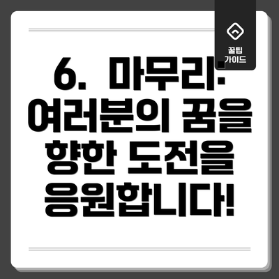 6.  마무리: 여러분의 꿈을 향한 도전을 응원합니다!
