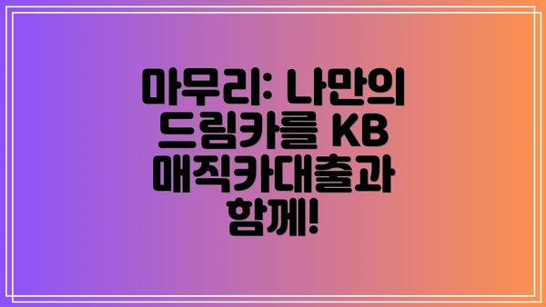 마무리: 나만의 드림카를 KB 매직카대출과 함께!