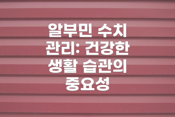 알부민 수치 관리: 건강한 생활 습관의 중요성
