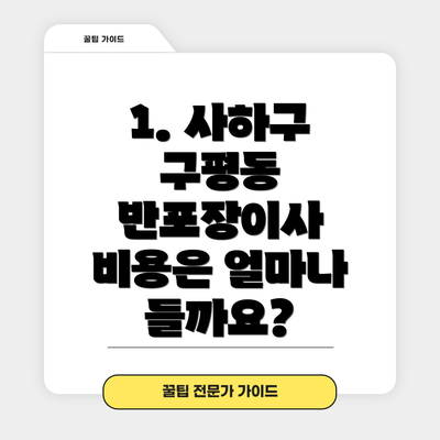 1. 사하구 구평동 반포장이사 비용은 얼마나 들까요?
