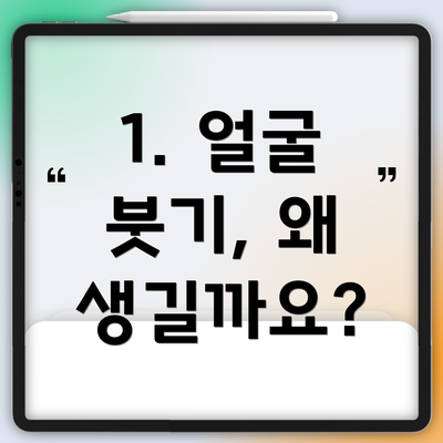 1. 얼굴 붓기, 왜 생길까요?