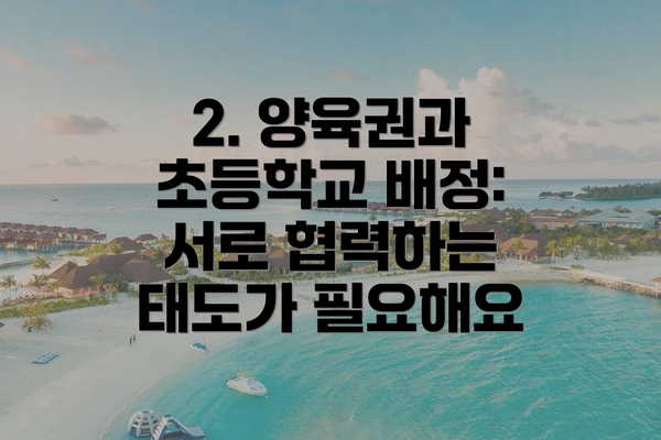 2. 양육권과 초등학교 배정: 서로 협력하는 태도가 필요해요