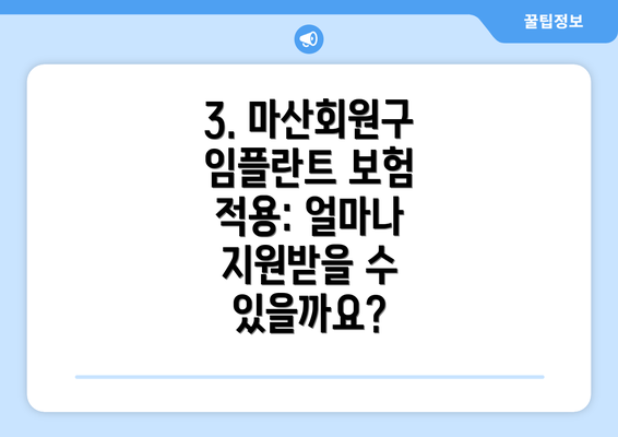 3. 마산회원구 임플란트 보험 적용: 얼마나 지원받을 수 있을까요?