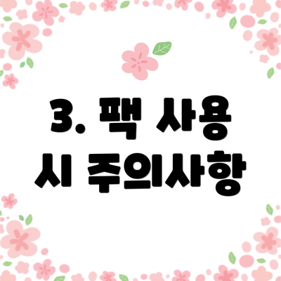 3. 팩 사용 시 주의사항