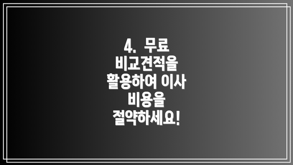 4.  무료 비교견적을 활용하여 이사 비용을 절약하세요!
