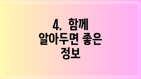 4.  함께 알아두면 좋은 정보