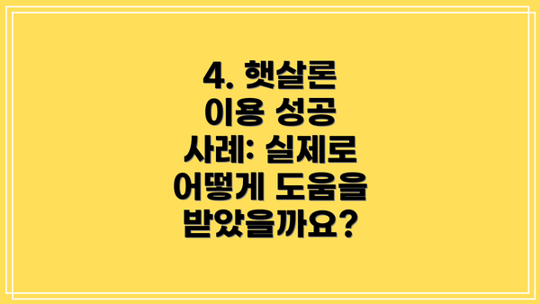 4. 햇살론 이용 성공 사례: 실제로 어떻게 도움을 받았을까요?