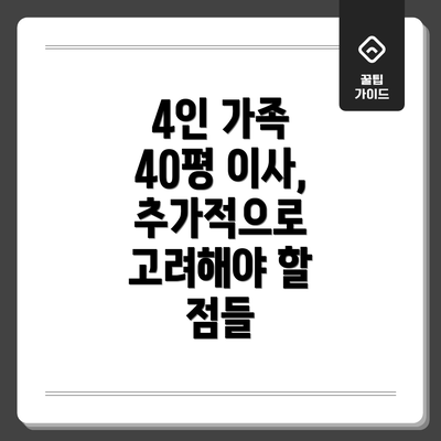 4인 가족 40평 이사, 추가적으로 고려해야 할 점들