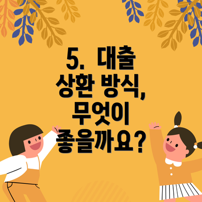 5.  대출 상환 방식, 무엇이 좋을까요?
