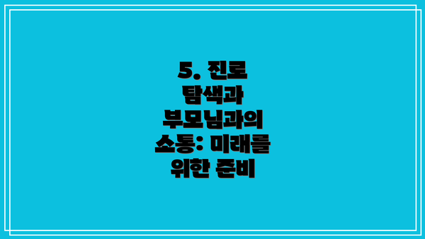 5. 진로 탐색과 부모님과의 소통: 미래를 위한 준비