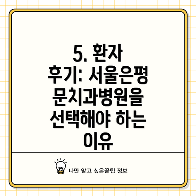 5. 환자 후기: 서울은평문치과병원을 선택해야 하는 이유