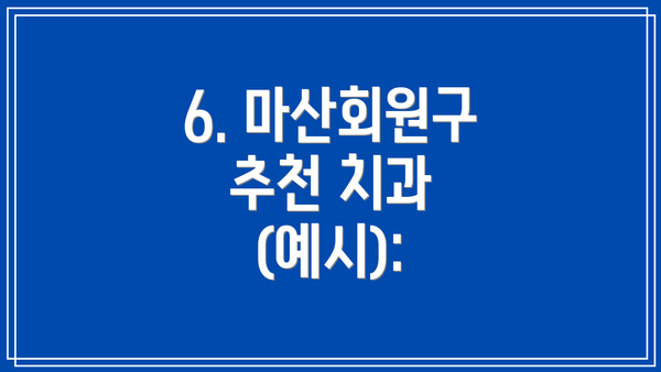 6. 마산회원구 추천 치과 (예시):