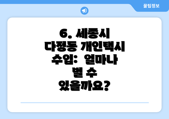 6. 세종시 다정동 개인택시 수입:  얼마나 벌 수 있을까요?