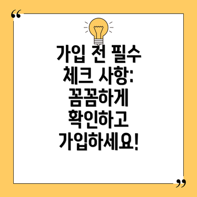 가입 전 필수 체크 사항: 꼼꼼하게 확인하고 가입하세요!