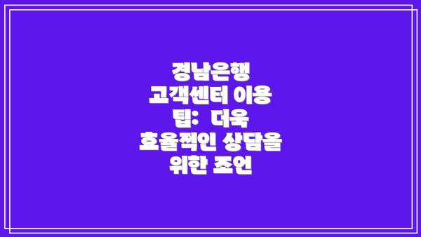 경남은행 고객센터 이용 팁:  더욱 효율적인 상담을 위한 조언