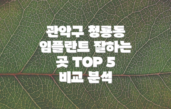 관악구 청룡동 임플란트 잘하는 곳 TOP 5 비교 분석