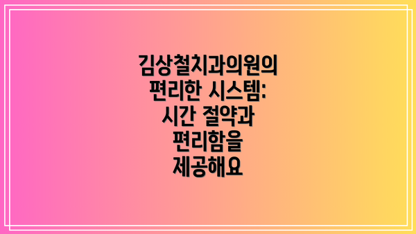 김상철치과의원의 편리한 시스템: 시간 절약과 편리함을 제공해요