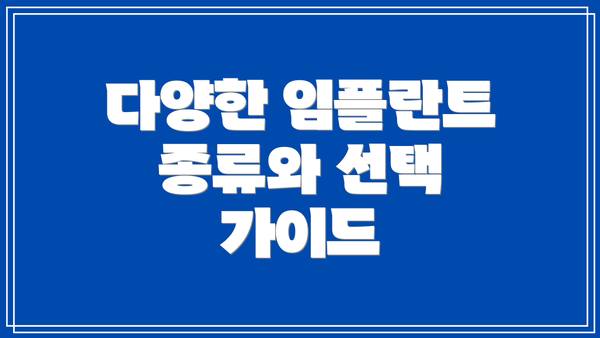 다양한 임플란트 종류와 선택 가이드