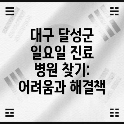대구 달성군 일요일 진료 병원 리스트: 지역별, 진료과목별 정리