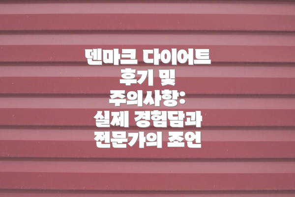 덴마크 다이어트 후기 및 주의사항:  실제 경험담과 전문가의 조언
