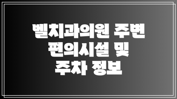 벨치과의원 주변 편의시설 및 주차 정보