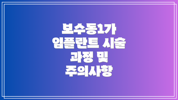 보수동1가 임플란트 시술 과정 및 주의사항